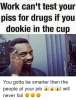 work-cant-test-your-piss-for-drugs-if-you-dookie-14191294.png