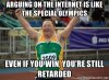 arguing-on-the-internet-is-like-the-special-olympics-even-if-you-win-youre-still-retarded.jpg