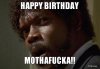 happy-birthday-mothafucka.jpg