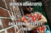 women-are-stupid-meme-generator-women-are-stupid-and-i-don-t-respect-them-31332c.jpg