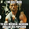 I'm just here to kill Michael Jackson and eat his Popcorn.jpg