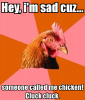 hey-i-m-sad-cuz-someone-called-me-chicken-cluck-cluck.png