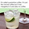 Its-called-quarantine-coffee-It-has-margarita-in-it-and-also-no-coffee-meme-3185.jpg