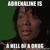 adrenaline-is-a-hell-of-a-drug.jpg