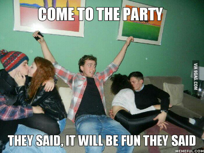 Going to a party, when you are the only single... - 9GAG
