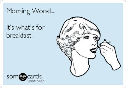 morning-wood-its-whats-for-breakfast-1c10b.png