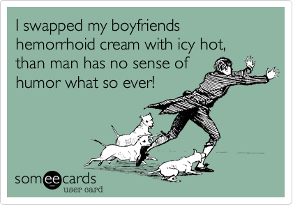 I swapped my boyfriends hemorrhoid cream with icy hot, than man ...