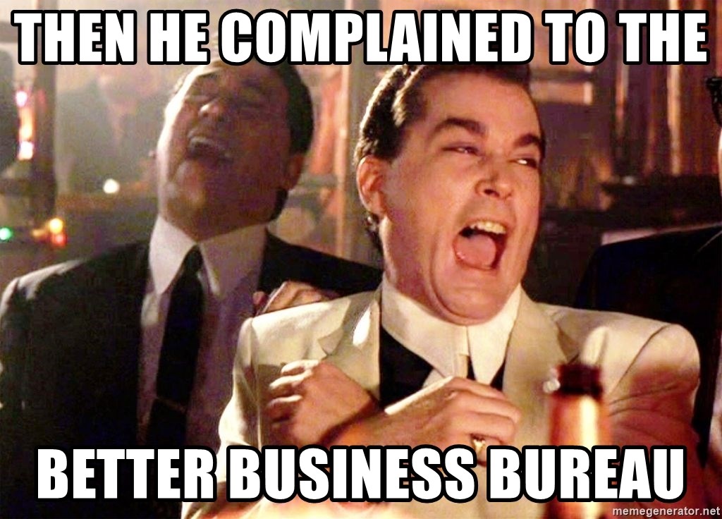 Then he complained to the Better Business Bureau - Wise guys | Meme  Generator