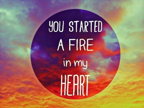 30589-You-Started-A-Fire-In-My-Heart.jpg